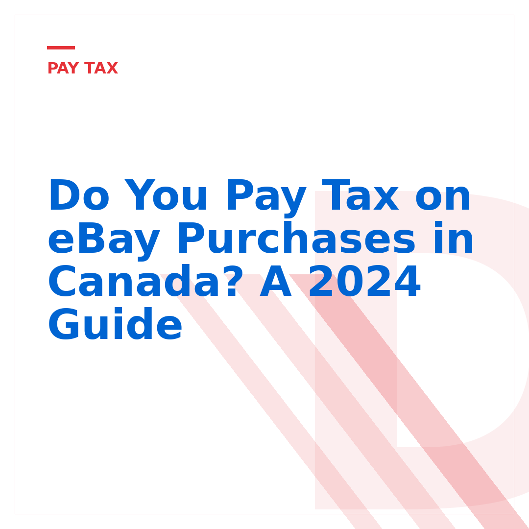 Do You Pay Tax on eBay Purchases in Canada? A 2024 Guide
