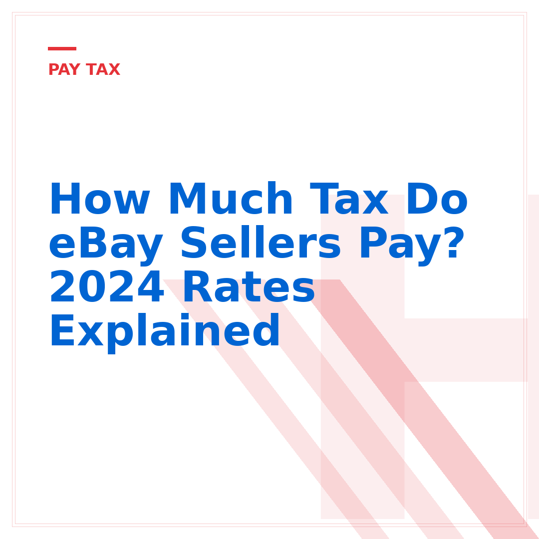 How Much Tax Do eBay Sellers Pay? 2024 Rates Explained