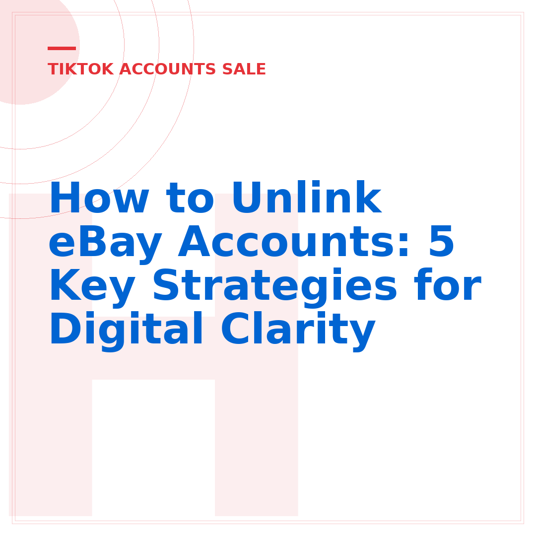 How to Unlink eBay Accounts: 5 Key Strategies for Digital Clarity