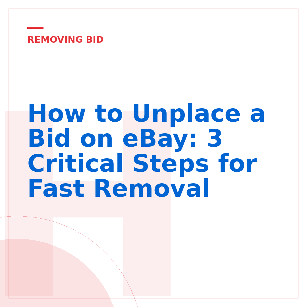 How to Unplace a Bid on eBay: 3 Critical Steps for Fast Removal