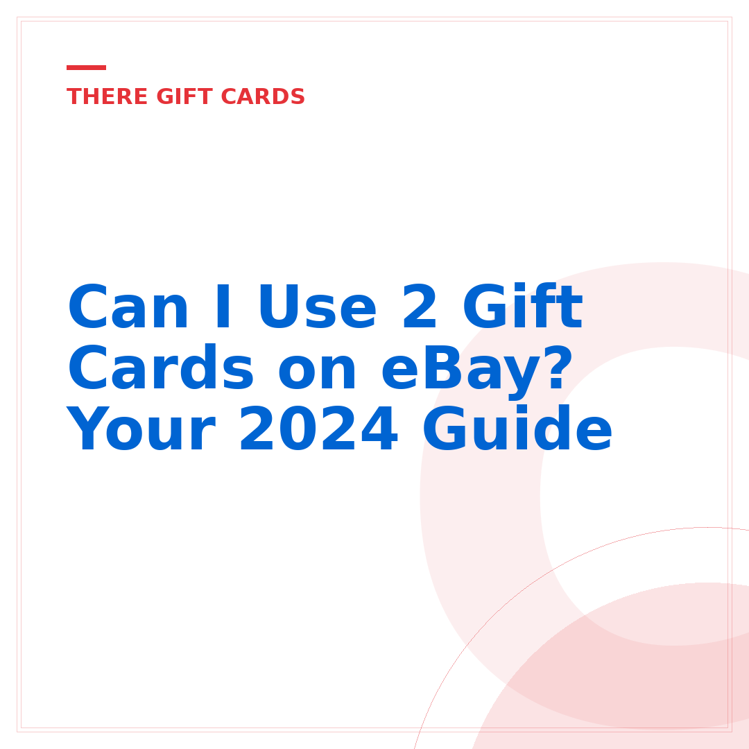 Can I Use 2 Gift Cards on eBay? Your 2024 Guide