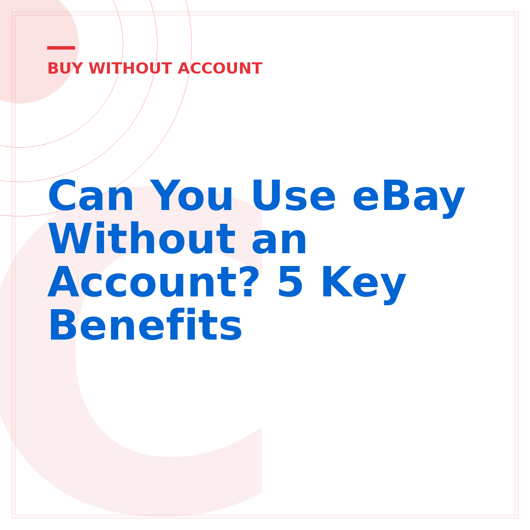 Can You Use eBay Without an Account? 5 Key Benefits