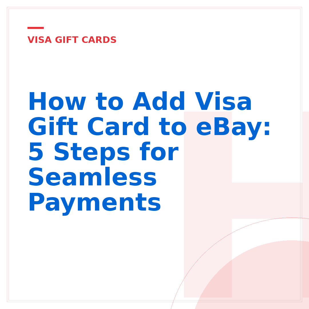 How to Add Visa Gift Card to eBay: 5 Steps for Seamless Payments