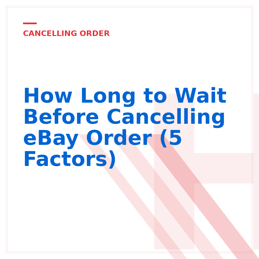 How Long to Wait Before Cancelling eBay Order (5 Factors)