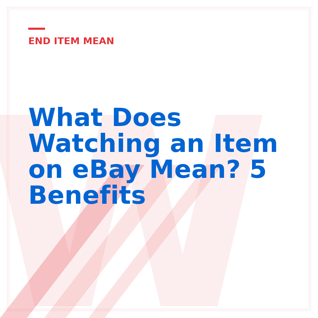 What Does Watching an Item on eBay Mean? 5 Benefits